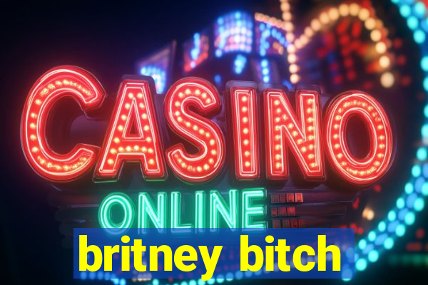 britney bitch